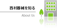 西村器械を知る About Us